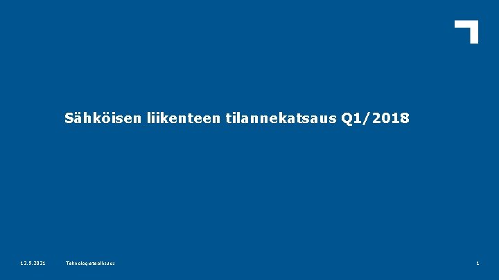 Sähköisen liikenteen tilannekatsaus Q 1/2018 12. 9. 2021 Teknologiateollisuus 1 