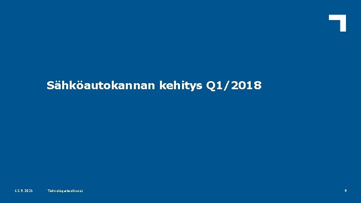 Sähköautokannan kehitys Q 1/2018 12. 9. 2021 Teknologiateollisuus 9 