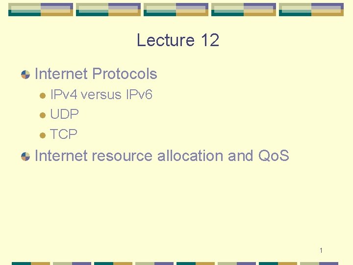 Lecture 12 Internet Protocols IPv 4 versus IPv 6 l UDP l TCP l