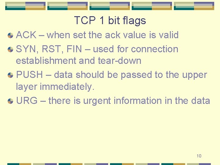 TCP 1 bit flags ACK – when set the ack value is valid SYN,