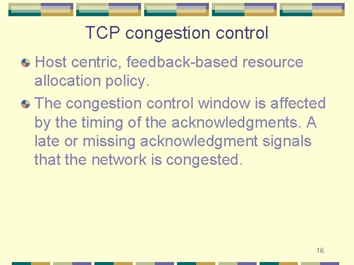 TCP congestion control Host centric, feedback-based resource allocation policy. The congestion control window is TCP congestion control Host centric, feedback-based resource allocation policy. The congestion control window is