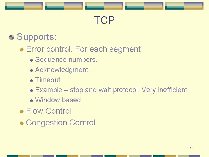 TCP Supports: l Error control. For each segment: Sequence numbers. l Acknowledgment. l Timeout