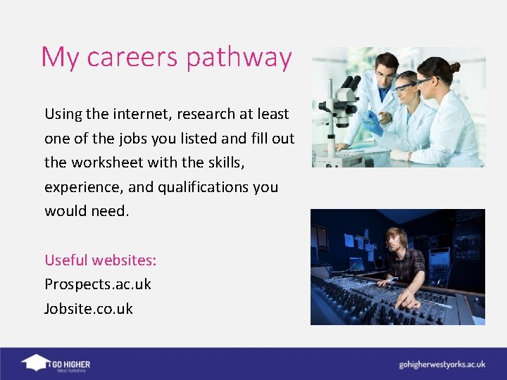My careers pathway Using the internet, research at least one of the jobs you