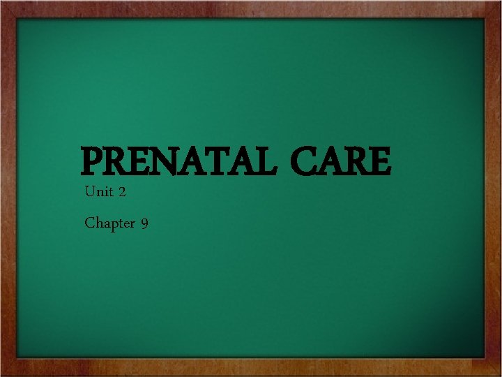 PRENATAL CARE Unit 2 Chapter 9 