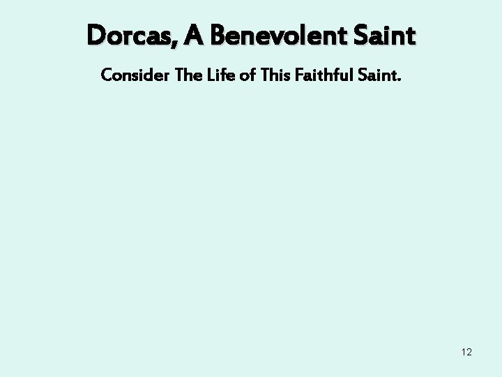 Dorcas, A Benevolent Saint Consider The Life of This Faithful Saint. 12 Dorcas, A Benevolent Saint Consider The Life of This Faithful Saint. 12