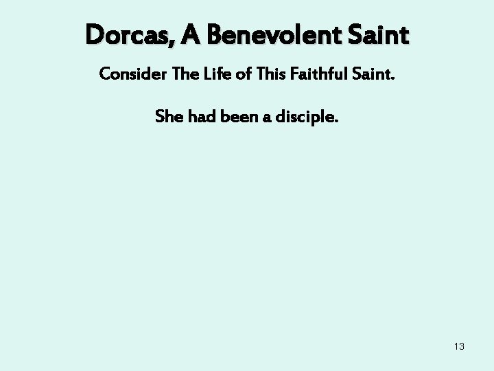 Dorcas, A Benevolent Saint Consider The Life of This Faithful Saint. She had been Dorcas, A Benevolent Saint Consider The Life of This Faithful Saint. She had been