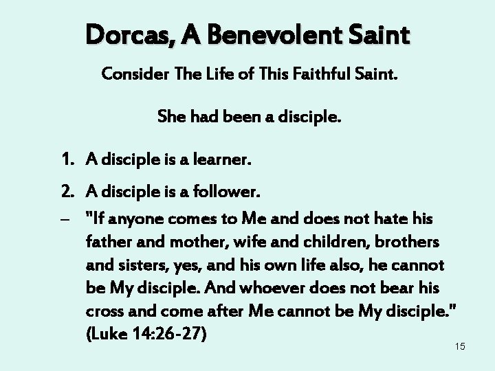 Dorcas, A Benevolent Saint Consider The Life of This Faithful Saint. She had been Dorcas, A Benevolent Saint Consider The Life of This Faithful Saint. She had been