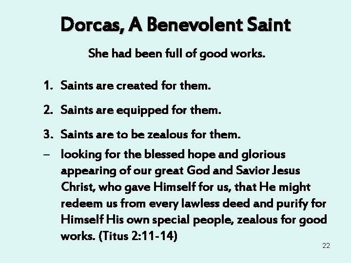 Dorcas, A Benevolent Saint She had been full of good works. 1. Saints are Dorcas, A Benevolent Saint She had been full of good works. 1. Saints are