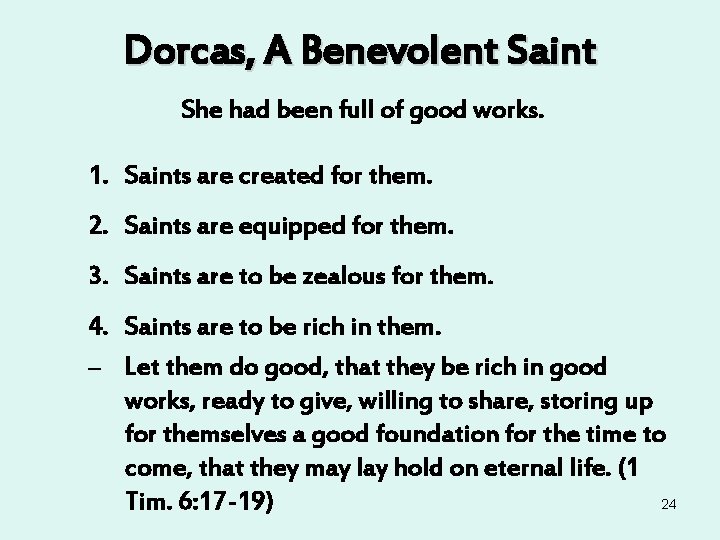 Dorcas, A Benevolent Saint She had been full of good works. 1. Saints are Dorcas, A Benevolent Saint She had been full of good works. 1. Saints are