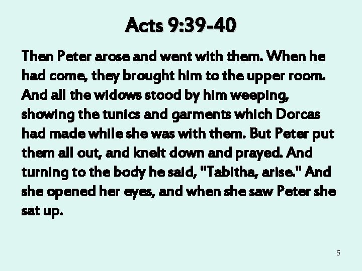 Acts 9: 39 -40 Then Peter arose and went with them. When he had Acts 9: 39 -40 Then Peter arose and went with them. When he had