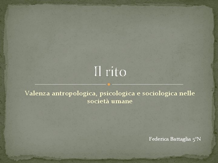 Il rito Valenza antropologica, psicologica e sociologica nelle società umane Federica Battaglia 5°N 