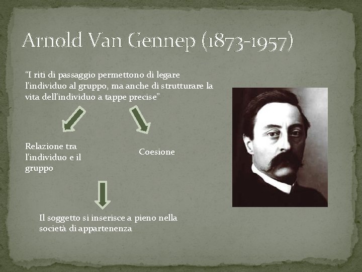 Arnold Van Gennep (1873 -1957) “I riti di passaggio permettono di legare l'individuo al