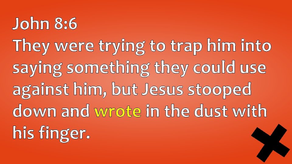 John 8: 6 They were trying to trap him into saying something they could