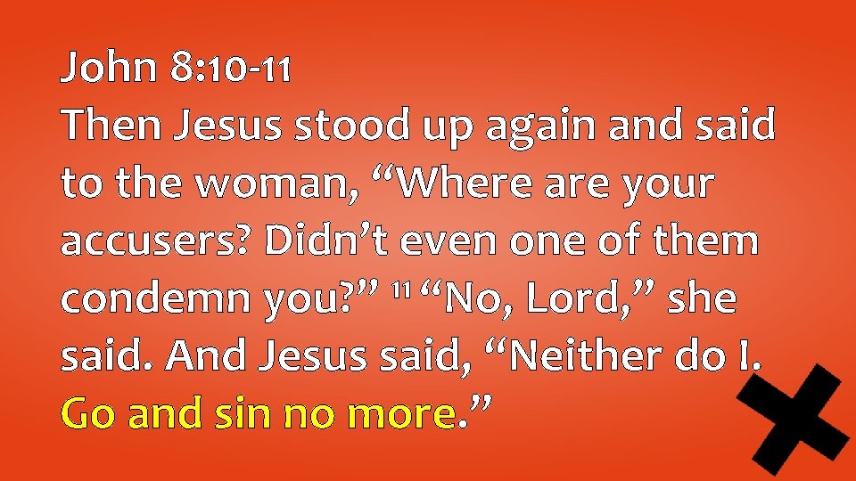 John 8: 10 -11 Then Jesus stood up again and said to the woman,