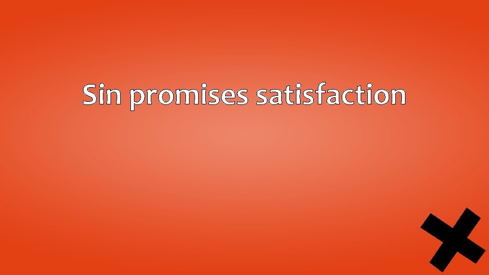 Sin promises satisfaction 