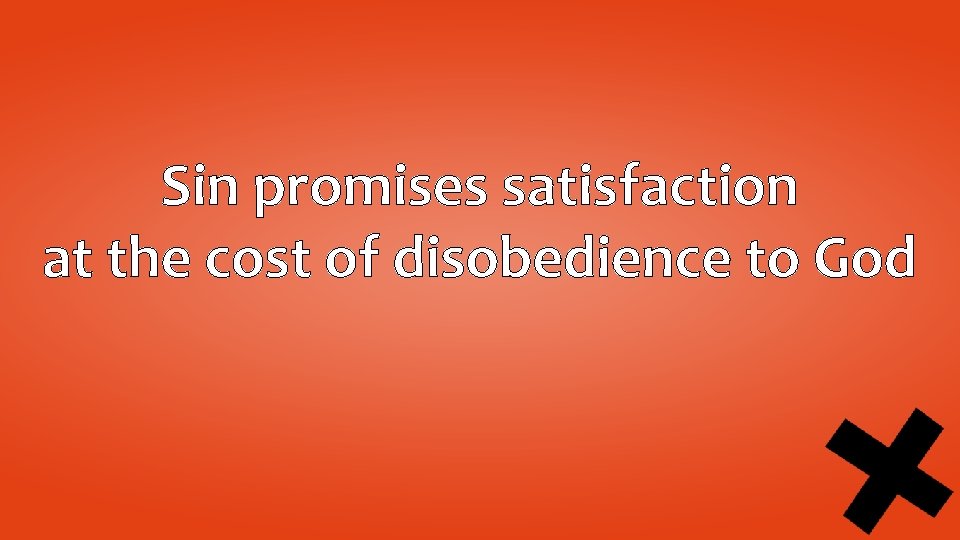 Sin promises satisfaction at the cost of disobedience to God 
