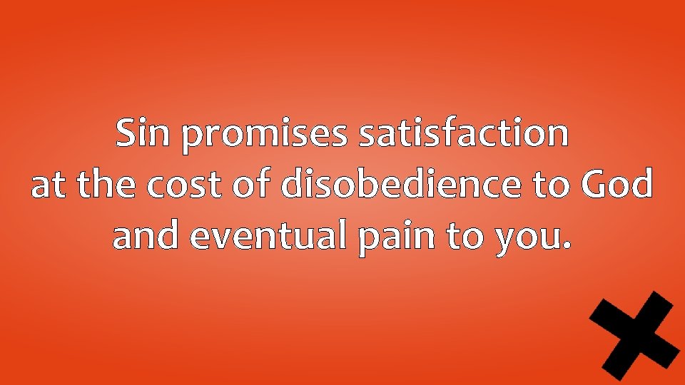 Sin promises satisfaction at the cost of disobedience to God and eventual pain to