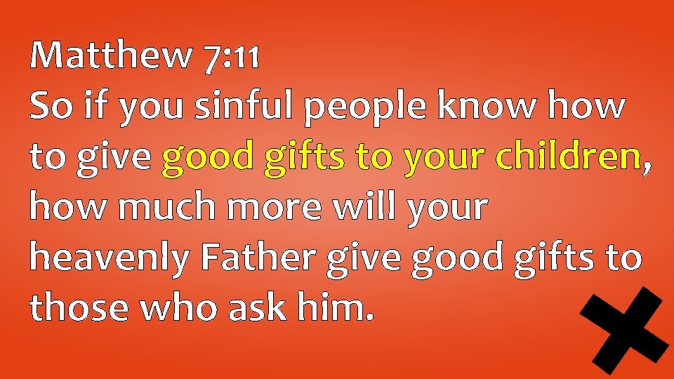 Matthew 7: 11 So if you sinful people know how to give good gifts