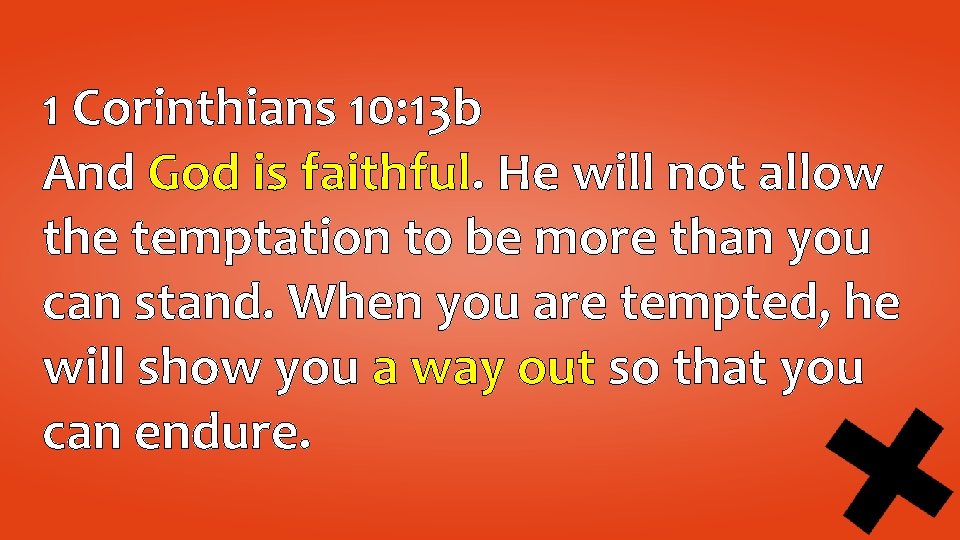 1 Corinthians 10: 13 b And God is faithful. He will not allow the