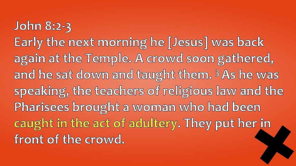 John 8: 2 -3 Early the next morning he [Jesus] was back again at