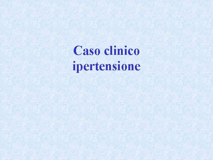 Caso clinico ipertensione 