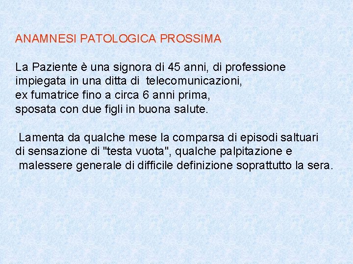 ANAMNESI PATOLOGICA PROSSIMA La Paziente è una signora di 45 anni, di professione impiegata