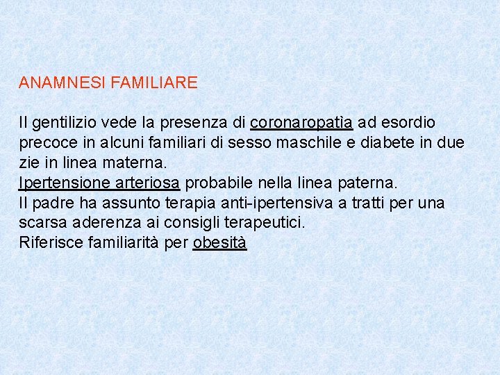 ANAMNESI FAMILIARE Il gentilizio vede la presenza di coronaropatìa ad esordio precoce in alcuni