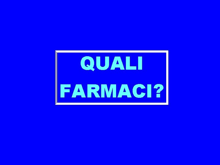 QUALI FARMACI? 