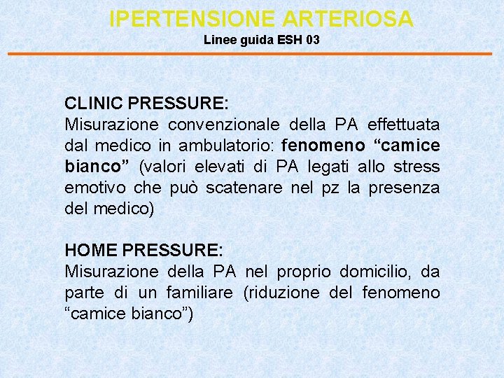 IPERTENSIONE ARTERIOSA Linee guida ESH 03 CLINIC PRESSURE: Misurazione convenzionale della PA effettuata dal