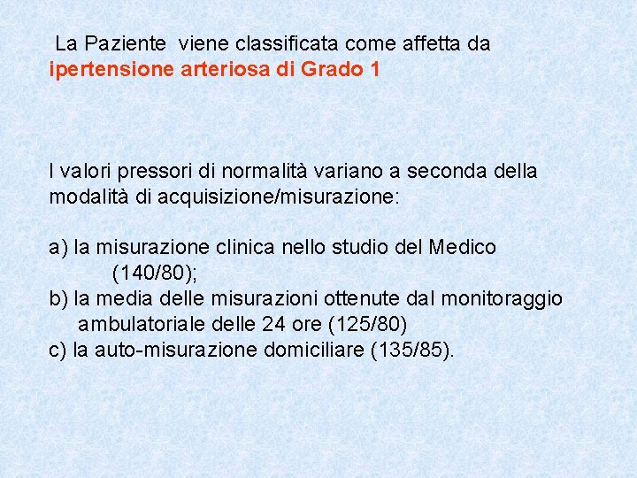 La Paziente viene classificata come affetta da ipertensione arteriosa di Grado 1 I valori