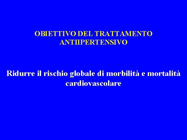 OBIETTIVO DEL TRATTAMENTO ANTIIPERTENSIVO Ridurre il rischio globale di morbilità e mortalità cardiovascolare 