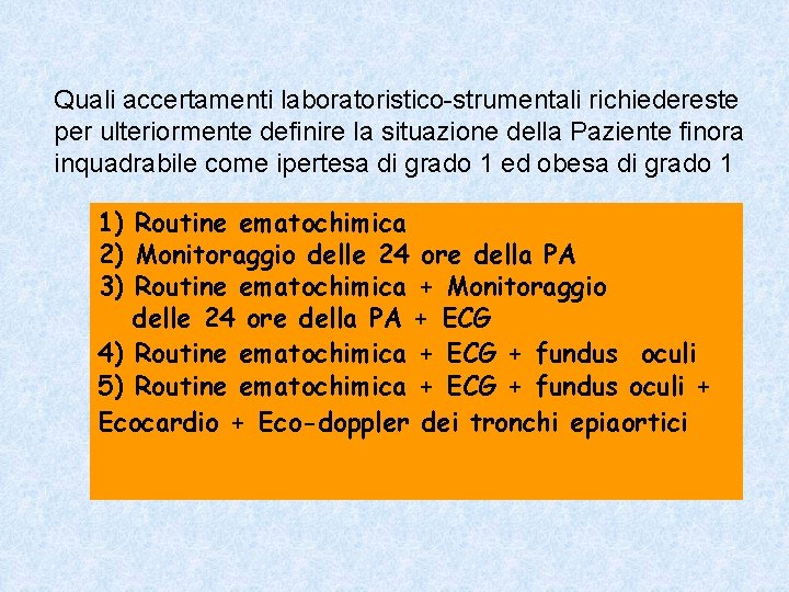 Quali accertamenti laboratoristico-strumentali richiedereste per ulteriormente definire la situazione della Paziente finora inquadrabile come