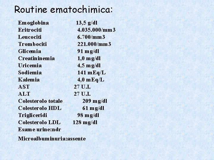 Routine ematochimica: Emoglobina Eritrociti Leucociti Trombociti Glicemia Creatininemia Uricemia Sodiemia Kalemia AST ALT Colesterolo