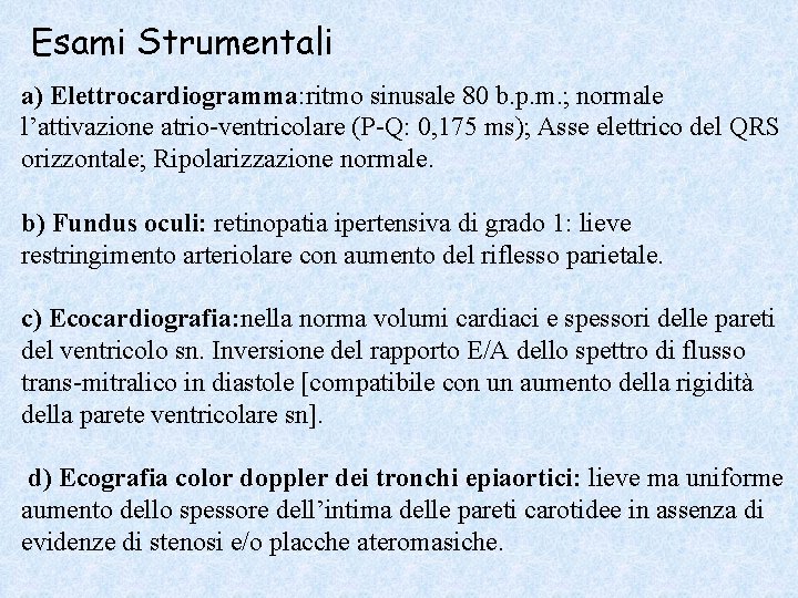 Esami Strumentali a) Elettrocardiogramma: ritmo sinusale 80 b. p. m. ; normale l’attivazione atrio-ventricolare