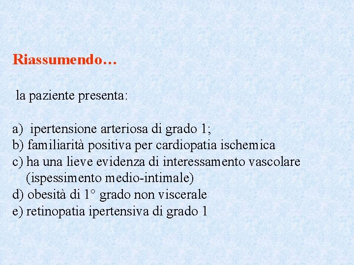 Riassumendo… la paziente presenta: a) ipertensione arteriosa di grado 1; b) familiarità positiva per