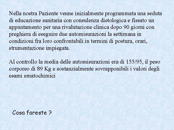 Nella nostra Paziente venne inizialmente programmata una seduta di educazione sanitaria consulenza dietologica e