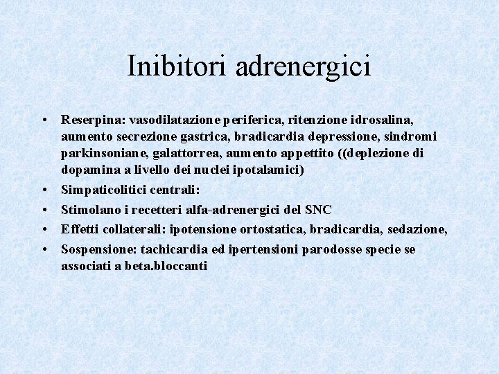 Inibitori adrenergici • Reserpina: vasodilatazione periferica, ritenzione idrosalina, aumento secrezione gastrica, bradicardia depressione, sindromi