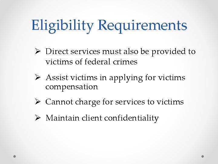 Eligibility Requirements Ø Direct services must also be provided to victims of federal crimes