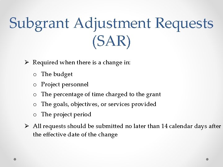 Subgrant Adjustment Requests (SAR) Ø Required when there is a change in: o The