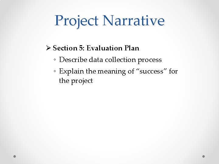 Project Narrative Ø Section 5: Evaluation Plan ◦ Describe data collection process ◦ Explain