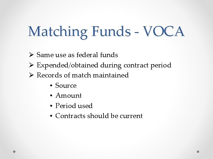Matching Funds - VOCA Ø Same use as federal funds Ø Expended/obtained during contract