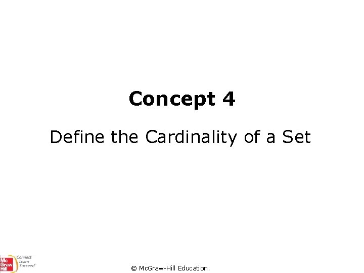 Concept 4 Define the Cardinality of a Set © Mc. Graw-Hill Education. 