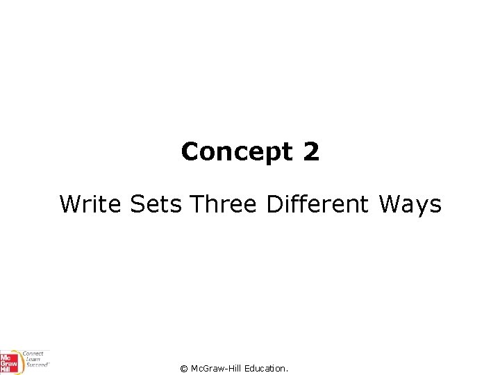 Concept 2 Write Sets Three Different Ways © Mc. Graw-Hill Education. 