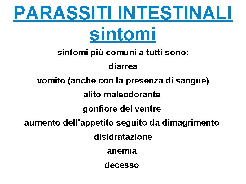 PARASSITI INTESTINALI sintomi più comuni a tutti sono: diarrea vomito (anche con la presenza