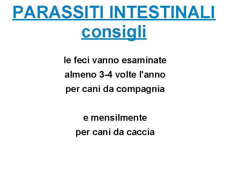 PARASSITI INTESTINALI consigli le feci vanno esaminate almeno 3 -4 volte l'anno per cani