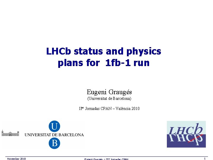 LHCb status and physics plans for 1 fb-1 run Eugeni Graugés (Universitat de Barcelona)