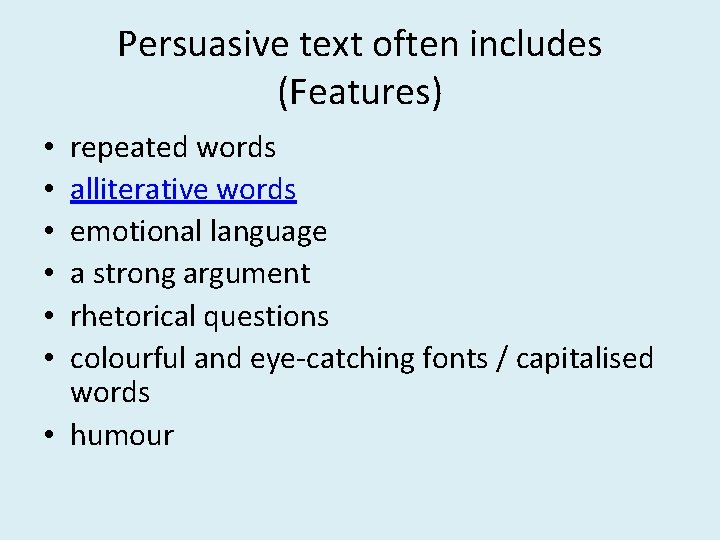 Persuasive text often includes (Features) repeated words alliterative words emotional language a strong argument