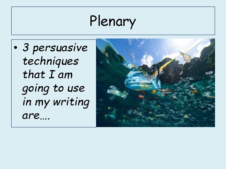 Plenary • 3 persuasive techniques that I am going to use in my writing