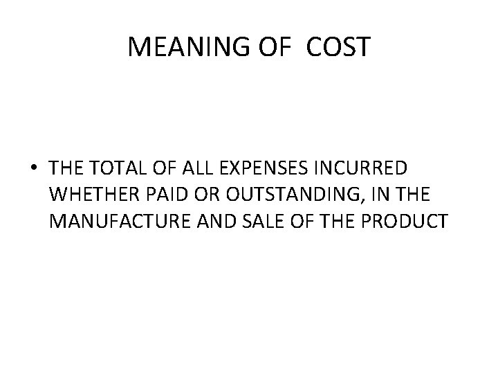 MEANING OF COST • THE TOTAL OF ALL EXPENSES INCURRED WHETHER PAID OR OUTSTANDING,