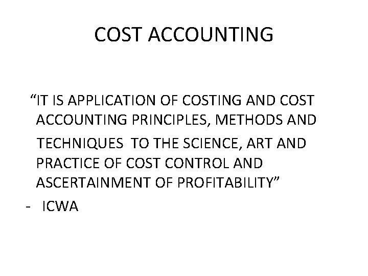 COST ACCOUNTING “IT IS APPLICATION OF COSTING AND COST ACCOUNTING PRINCIPLES, METHODS AND TECHNIQUES